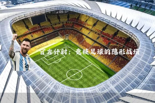 官方计时:竞技足球的隐形战场