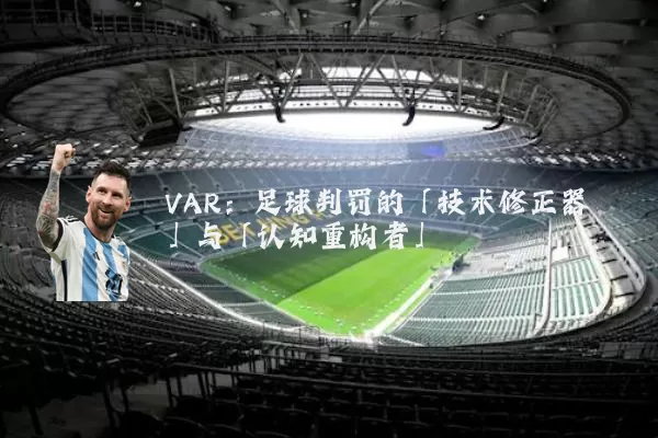 VAR：足球判罚的「技术修正器」与「认知重构者」