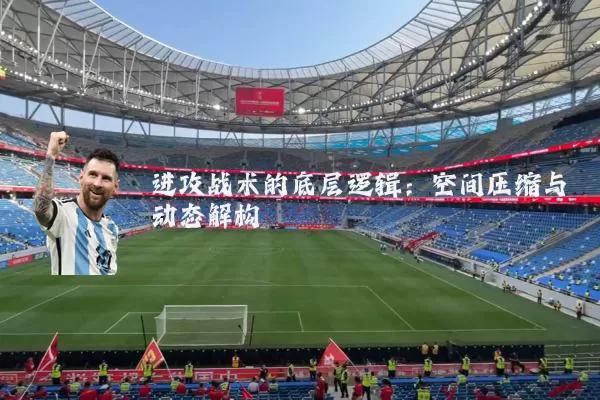 进攻战术的底层逻辑:空间压缩与动态解构