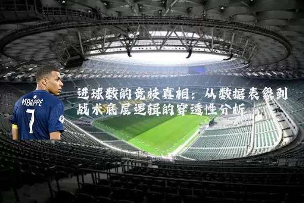 进球数的竞技真相:从数据表象到战术底层逻辑的穿透性分析