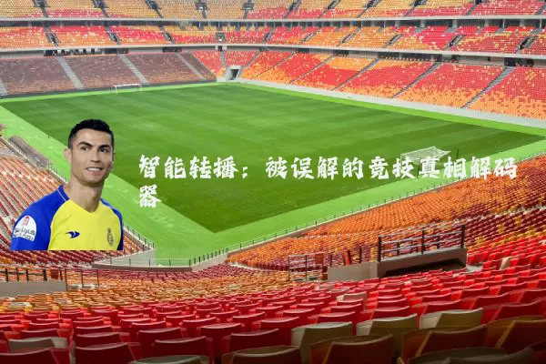 智能转播:被误解的竞技真相解码器